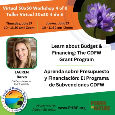 A colorful image describing a virtual workshop on July 27 from 10-11:30 am. This 30x30 workshop features Lauren Barva of the California Department of Fish and Wildlife. She will inform us of funding for projects Addressing Climate Impacts and Nature-Based Solutions initiatives. For more information visit: FHBP.org