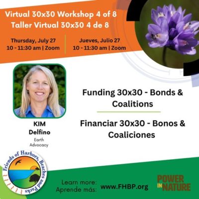 A colorful image describing a virtual workshop on July 27 from 10-11:30 am. This 30x30 workshop features Kim Delfino of Earth Advocacy. She will inform us of funding 30x30 initiative projects using bonds and coalitions. For more information visit: FHBP.org